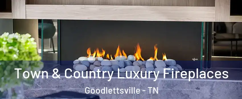  Town & Country Luxury Fireplaces Goodlettsville - TN